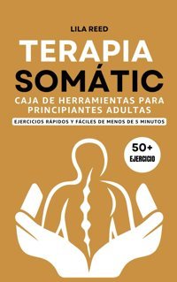 Caja De Herramientas De Terapia Somtica Para Adultos Principiantes: Ejercicios De Menos De 5 Minutos Para Eliminar El Trauma, El Estrs Y La Ansiedad De Su Cuerpo (Somatic Yoga Exercises İn Spanish) Reed, Lila Independently Publıshed