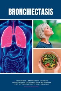 Bronchiectasis: A Beginner'S 3-Step Guide On Managing Bronchiectasis Through Natural Methods And Diet, With Sample Recipes And A Meal Plan Marshwell, Patrick Mindplusfood