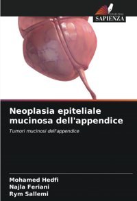 Neoplasia Epiteliale Mucinosa Dell'Appendice: Tumori Mucinosi Dell'Appendice Hedfi, Mohamed Edizioni Sapienza