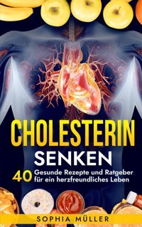 Cholesterin Senken: 40 Gesunde Rezepte Und Ratgeber Für Ein Herzfreundliches Leben (Fitness & Ernhrung, Band 3) Müller, Sophia Independently Publıshed