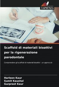 Scaffold Di Materiali Bioattivi Per La Rigenerazione Parodontale: Comprendere Gli Scaffold Di Materiali Bioattivi Un Approccio Kaur, Harleen Edizioni Sapienza