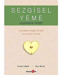 Sezgisel Yeme Uygulama Kitabı: Yiyeceklerle Sağlıklı Bir İlişki Kurmak İçin On İlke Elyse Resch Okuyan Us Yayın