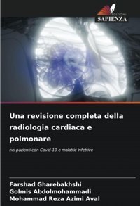 Una Revisione Completa Della Radiologia Cardiaca E Polmonare: Nei Pazienti Con Covid-19 E Malattie İnfettive Gharebakhshi, Farshad Edizioni Sapienza