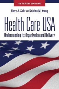 Health Care Usa: Understanding Its Organization And Delivery, Seventh Edition Sultz, Harry A. Jones And Bartlett Publishers