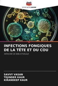 Infectıons Fongıques De La Tte Et Du Cou: Mmoıre De Bıblıothque Vasan, Savvy Editions Notre Savoir