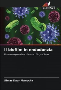 Il Biofilm İn Endodonzia: Nuova Comprensione Di Un Vecchio Problema Manocha, Simar Kaur Edizioni Sapienza