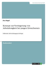 Konzept Zur Verringerung Von Arbeitslosigkeit Bei Jungen Erwachsenen: Fallstudie Entwicklungspsychologie (German Edition) Hagel, Eva Grın Verlag