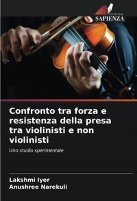 Confronto Tra Forza E Resistenza Della Presa Tra Violinisti E Non Violinisti: Uno Studio Sperimentale Iyer, Lakshmi Edizioni Sapienza