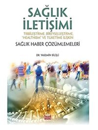 Sağlık İletişimi: Tıbbileştirme, Bireyselleştirme, Healthism Ve Tüketime İlişkin Sağlık Haber Çözümlemeleri Yasemin Bilişli Nobel Akademik Yayıncılık