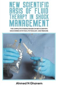 New Scientific Basis Of Fluid Therapy İn Shock Management: The Complete Evidence Based On New Scientific Discoveries In Physics, Physiology, And Medicine. Ghanem, Ahmed N Austin Macauley Publishers Ltd