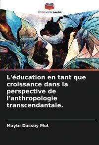 L'Ducation En Tant Que Croissance Dans La Perspective De L'Anthropologie Transcendantale. (French Edition) Dassoy Mut, Mayte Editions Notre Savoir
