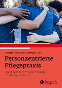 Personzentrierte Pflegepraxis: Grundlagen Für Praxisentwicklung, Forschung Und Lehre Hogrefe Ag