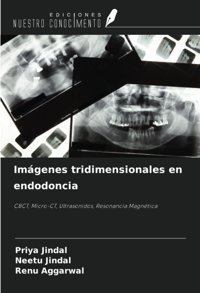 Imgenes Tridimensionales En Endodoncia: Cbct, Micro-Ct, Ultrasonidos, Resonancia Magntica Jindal, Priya Ediciones Nuestro Conocimiento