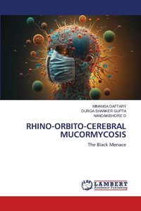 Rhıno-Orbıto-Cerebral Mucormycosıs: The Black Menace Daftary, Mımansa Lap Lambert Academic Publishing