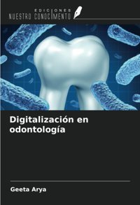 Digitalizacin En Odontologa Arya, Geeta Ediciones Nuestro Conocimiento