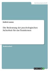 Die Bedeutung Der Psychologischen Sicherheit Für Das Teamlernen (German Edition) Loewe, Kathrin Grın Verlag