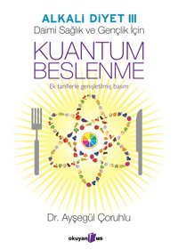 Kuantum Beslenme: Alkali Diyet 3 Ek Tariflerle Genişletilmiş 2. Basım Ayşegül Çoruhlu Okuyan Us Yayın
