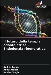 Il Futuro Della Terapia Odontoiatrica Endodonzia Rigenerativa Tomer, Anil K. Edizioni Sapienza