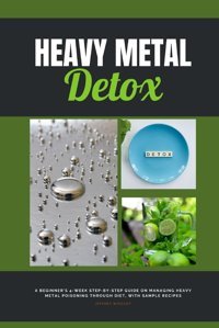 Heavy Metal Detox: A Beginner'S 4-Week Step-By-Step Guide On Managing Heavy Metal Poisoning Through Diet, With Sample Recipes Winzant, Jeffrey Mindplusfood