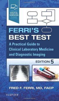 Ferri'S Best Test: A Practical Guide To Clinical Laboratory Medicine And Diagnostic Imaging (Ferri'S Medical Solutions) Ferri Md, Fred F. Elsevier