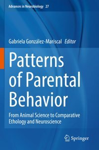 Patterns Of Parental Behavior: From Animal Science To Comparative Ethology And Neuroscience (Advances İn Neurobiology, 27) Springer
