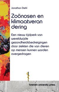 Zoönosen En Klimaatverandering: Een Nieuw Tijdperk Van Wereldwijde Gezondheidsbedreigingen Door Ziekten Die Van Dieren Op Mensen Kunnen Worden Overgedragen Diehl, Jonathan Bremen University Press