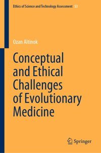 Conceptual And Ethical Challenges Of Evolutionary Medicine (Ethics Of Science And Technology Assessment, 53) Altinok, Ozan Springer