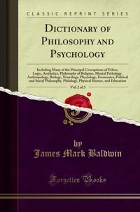 Dictionary Of Philosophy And Psychology, Vol. 2 Of 3: Including Many Of The Principal Conceptions Of Ethics, Logic, Aesthetics, Philosophy Of Economics, Political And Social Philoso James Mark Baldwin Forgotten Books