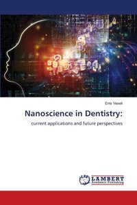 Nanoscience İn Dentistry:: Current Applications And Future Perspectives Veseli, Enis Lap Lambert Academic Publishing
