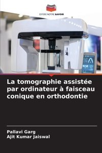 La Tomographie Assiste Par Ordinateur Faisceau Conique En Orthodontie Garg, Pallavi Editions Notre Savoir