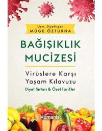 Bağışıklık Mucizesi: Virüslere Karşı Yaşam Kılavuzu Diyet Sırları Ve Özel Tarifler: Virüslere Karşı Yaşam Kılavuzu Diyet Sırları Ve Özel Tarifler Müge Özturna Hümanist Kitap Yayıncılık