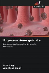 Rigenerazione Guidata: Barriere Per La Rigenerazione Del Tessuto Parodontale Singh, Rika Edizioni Sapienza