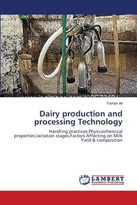 Dairy Production And Processing Technology: Handling Practices,Physicochemical Properties,Lactation Stages,Factors Affecting On Milk Yield & Composition Ali, Farhan Lap Lambert Academic Publishing