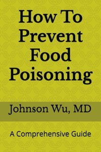 How To Prevent Food Poisoning: A Comprehensive Guide Wu, Dr. Johnson Loons Press