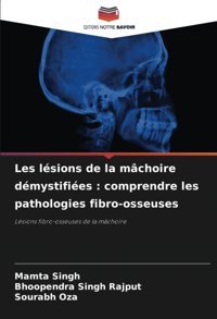 Les Lsions De La Mchoire Dmystifies : Comprendre Les Pathologies Fibro-Osseuses: Lsions Fibro-Osseuses De La Mchoire Singh, Mamta Editions Notre Savoir