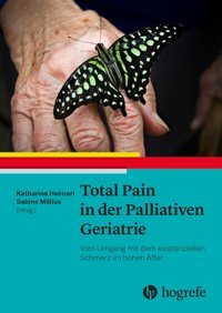 Total Pain İn Der Palliativen Geriatrie: Vom Umgang Mit Dem Existenziellen Schmerz İm Hohen Alter Heimerl, Katharina Hogrefe Ag