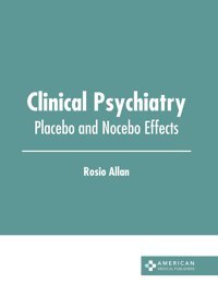 Clinical Psychiatry: Placebo And Nocebo Effects American Medical Publishers