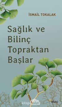 Sağlık Ve Bilinç Topraktan Başlar İsmail Tokalak Ataç Yayınları