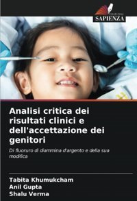 Analisi Critica Dei Risultati Clinici E Dell'Accettazione Dei Genitori: Di Fluoruro Di Diammina D'Argento E Della Sua Modifica Khumukcham, Tabita Edizioni Sapienza