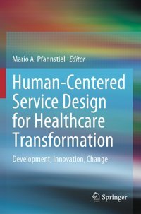 Human-Centered Service Design For Healthcare Transformation: Development, Innovation, Change Springer