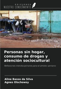 Personas Sin Hogar, Consumo De Drogas Y Atencin Sociocultural: Reflexiones İnterdisciplinares Para El Mbito Sanitario Basso Da Silva, Aline Ediciones Nuestro Conocimiento