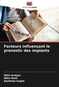 Facteurs İnfluençant Le Pronostic Des İmplants Kudyar, Nitin Editions Notre Savoir