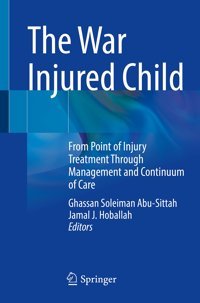 The War Injured Child: From Point Of Injury Treatment Through Management And Continuum Of Care Springer