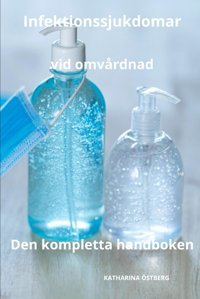 Infektionsjukdomar Vid Omvrdnad Den Kompletta Handboken (Omvrdnad Med Katharina Östberg) Östberg, Katharına Independently Publıshed