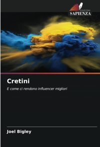 Cretini: E Come Ci Rendono İnfluencer Migliori (Italian Edition) Bigley, Joel Edizioni Sapienza