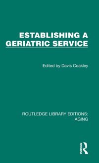 Establishing A Geriatric Service ( Library Editions: Aging) Routledge
