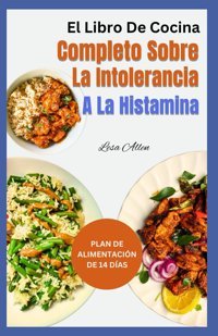 El Libro De Cocina Completo Sobre La Intolerancia A La Histamina: Recetas De Dieta Baja En Histamina, Antiinflamatorias Y Bajas En Oxalato Para Aliviar Los Sntomas Para Principiantes Allen, Lesa Independently Publıshed