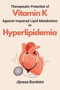 Therapeutic Potential Of Vitamin K Against Impaired Lipid Metabolism İn Hyperlipidemia Bordoloi, Jijnasa Independent Author