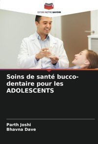 Soins De Sant Bucco-Dentaire Pour Les Adolescents (French Edition) Joshi, Parth Editions Notre Savoir