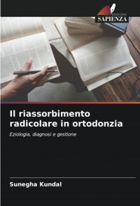 Il Riassorbimento Radicolare İn Ortodonzia: Eziologia, Diagnosi E Gestione Kundal, Sunegha Edizioni Sapienza